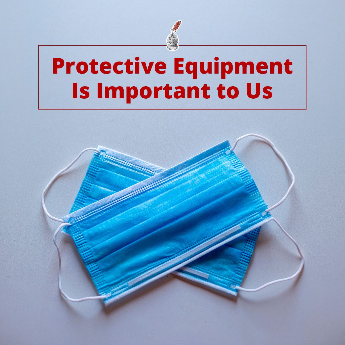 Protective Equipment Is Important to Us